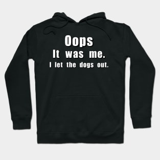 Oops! It was me. I let the dogs out. Hoodie